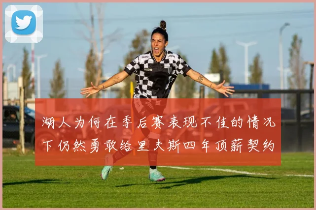 湖人为何在季后赛表现不佳的情况下仍然勇敢给里夫斯四年顶薪契约